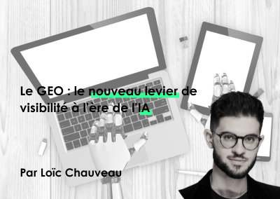 Le GEO : le nouveau levier de visibilité à l’ère de l’IA